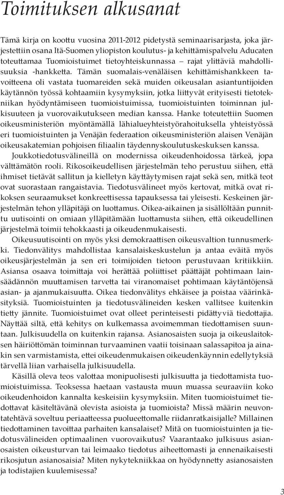 Tämän suomalais-venäläisen kehittämishankkeen tavoitteena oli vastata tuomareiden sekä muiden oikeusalan asiantuntijoiden käytännön työssä kohtaamiin kysymyksiin, jotka liittyvät erityisesti