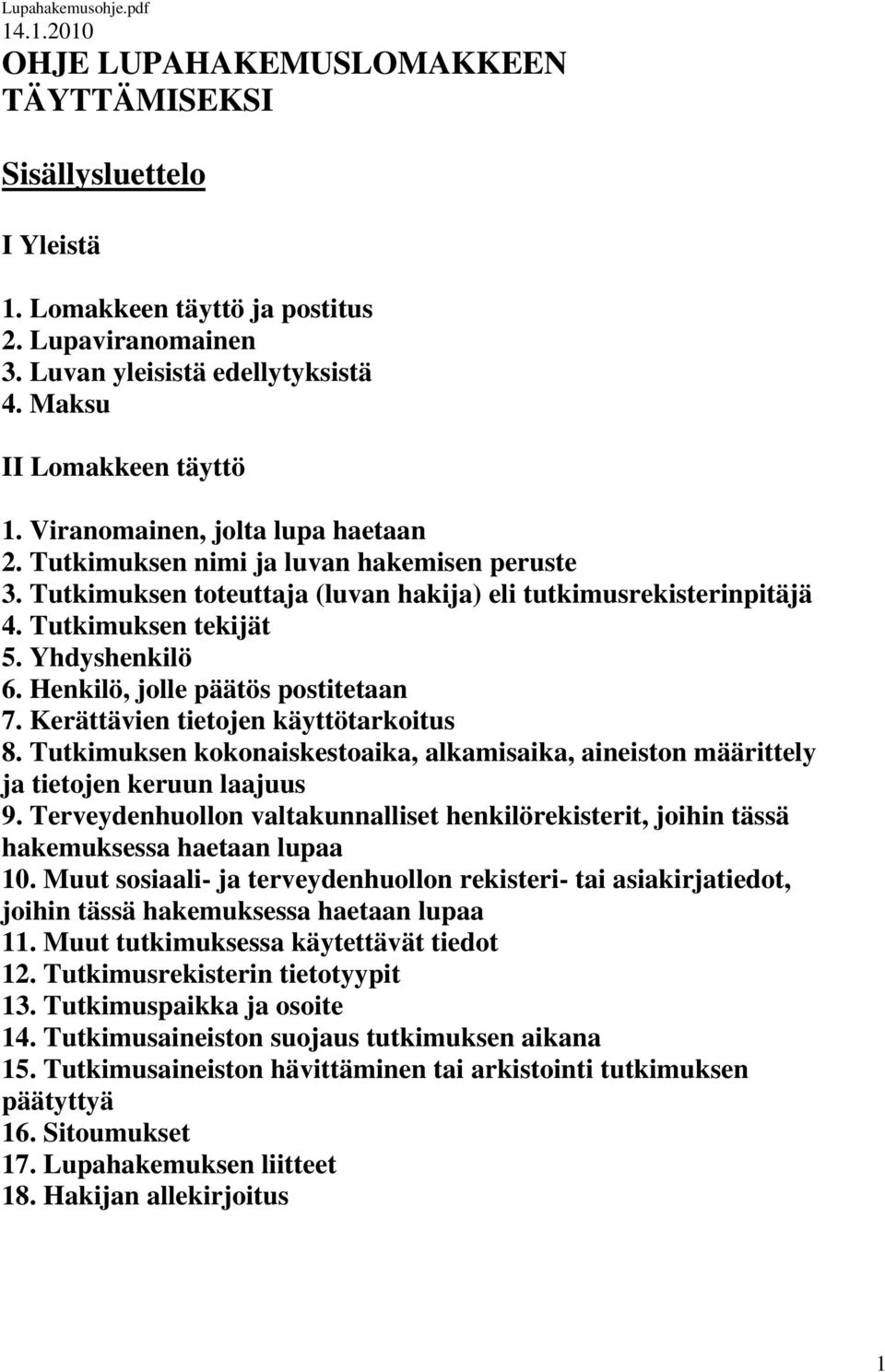 Tutkimuksen tekijät 5. Yhdyshenkilö 6. Henkilö, jolle päätös postitetaan 7. Kerättävien tietojen käyttötarkoitus 8.