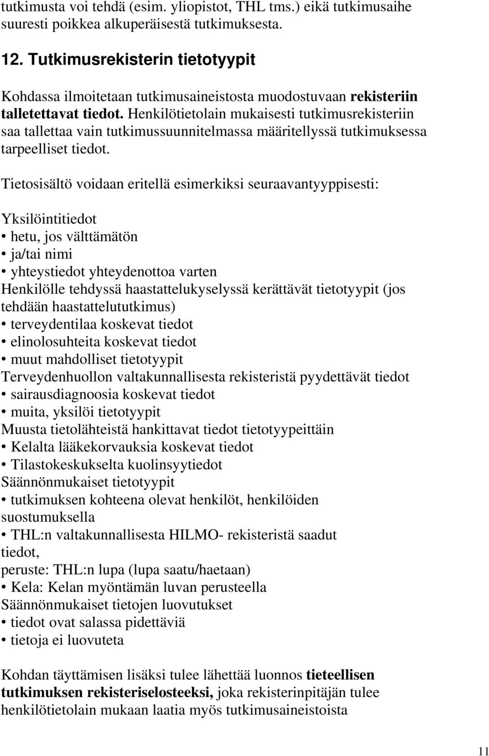 Henkilötietolain mukaisesti tutkimusrekisteriin saa tallettaa vain tutkimussuunnitelmassa määritellyssä tutkimuksessa tarpeelliset tiedot.