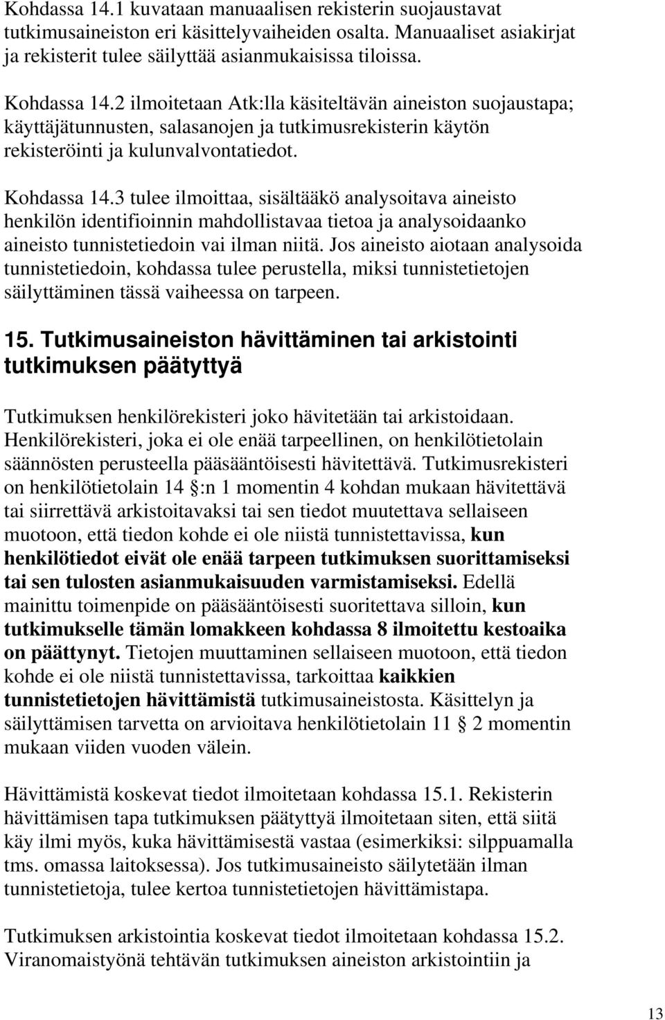 3 tulee ilmoittaa, sisältääkö analysoitava aineisto henkilön identifioinnin mahdollistavaa tietoa ja analysoidaanko aineisto tunnistetiedoin vai ilman niitä.