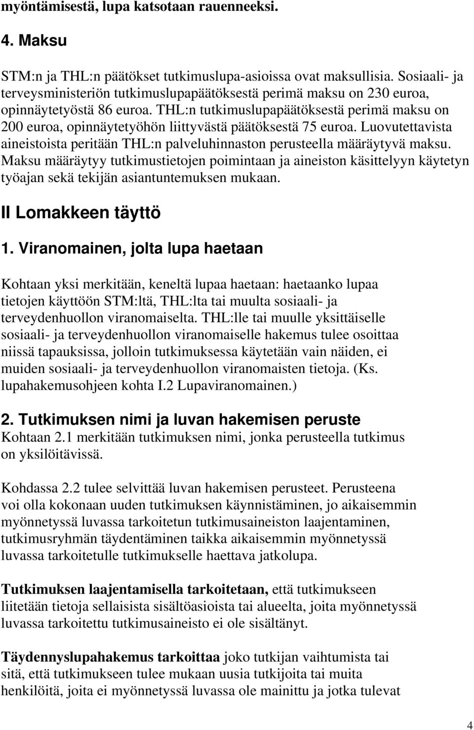 THL:n tutkimuslupapäätöksestä perimä maksu on 200 euroa, opinnäytetyöhön liittyvästä päätöksestä 75 euroa. Luovutettavista aineistoista peritään THL:n palveluhinnaston perusteella määräytyvä maksu.