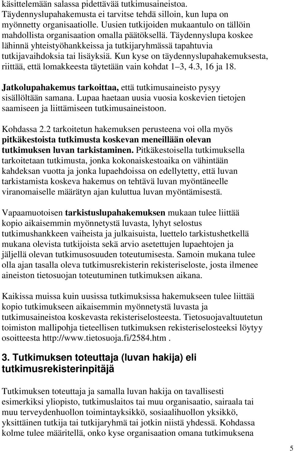 Kun kyse on täydennyslupahakemuksesta, riittää, että lomakkeesta täytetään vain kohdat 1 3, 4.3, 16 ja 18. Jatkolupahakemus tarkoittaa, että tutkimusaineisto pysyy sisällöltään samana.