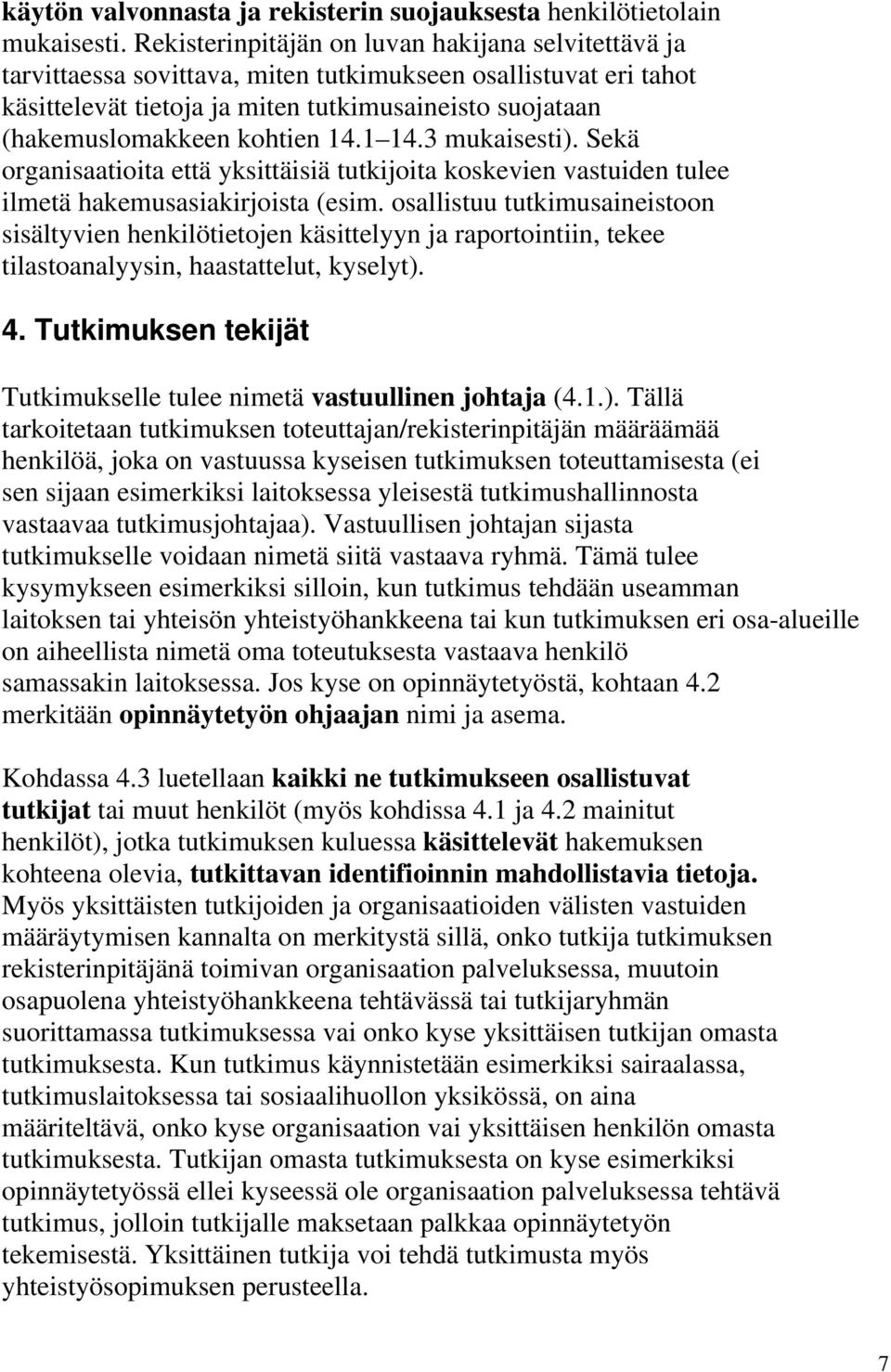 kohtien 14.1 14.3 mukaisesti). Sekä organisaatioita että yksittäisiä tutkijoita koskevien vastuiden tulee ilmetä hakemusasiakirjoista (esim.