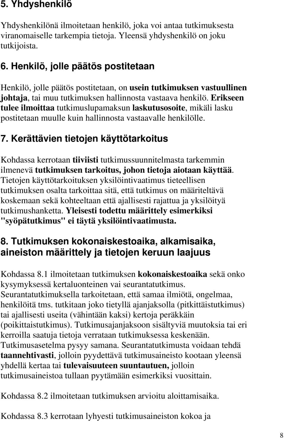 Erikseen tulee ilmoittaa tutkimuslupamaksun laskutusosoite, mikäli lasku postitetaan muulle kuin hallinnosta vastaavalle henkilölle. 7.