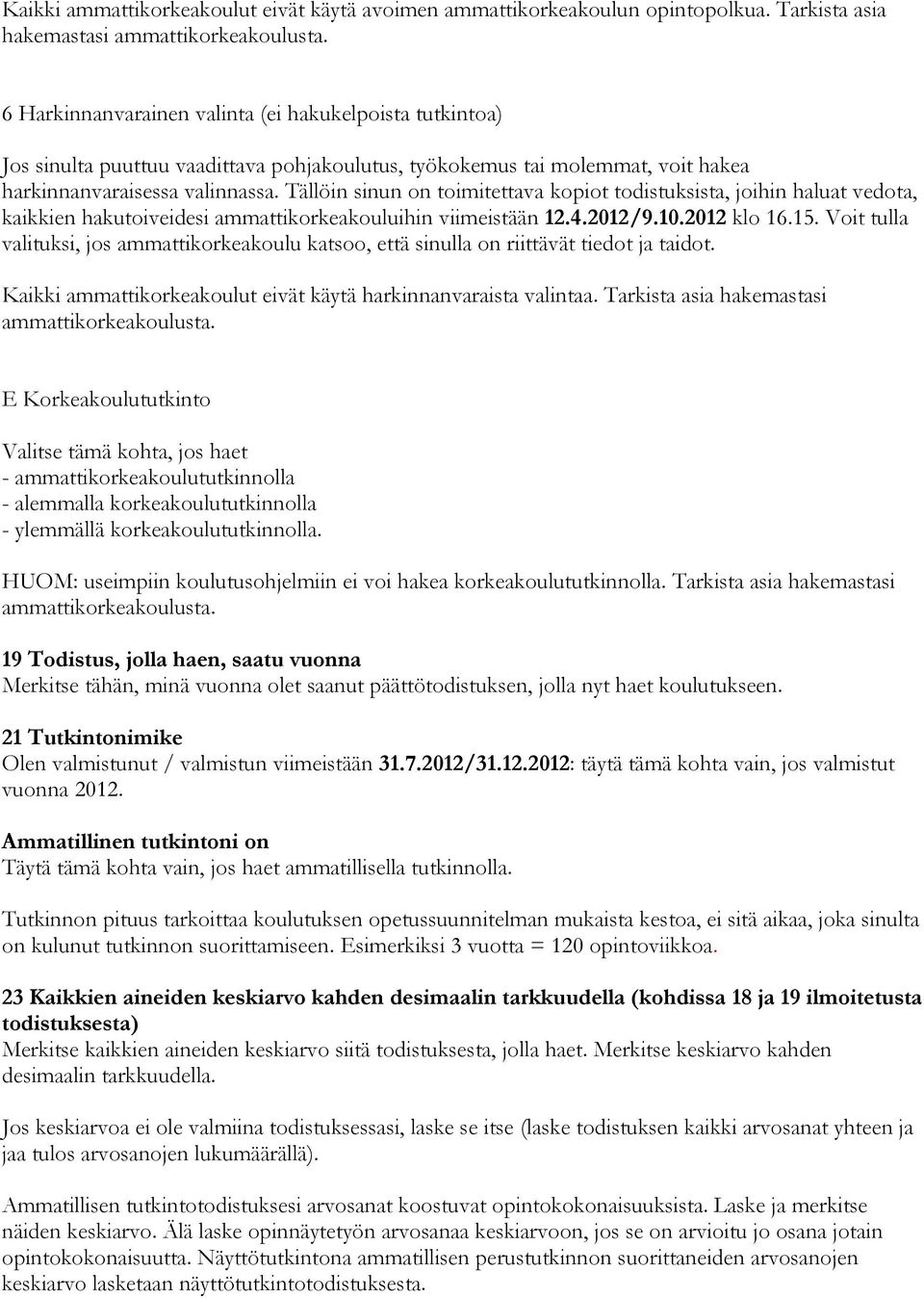 Tällöin sinun on toimitettava kopiot todistuksista, joihin haluat vedota, kaikkien hakutoiveidesi ammattikorkeakouluihin viimeistään 12.4.2012/9.10.2012 klo 16.15.