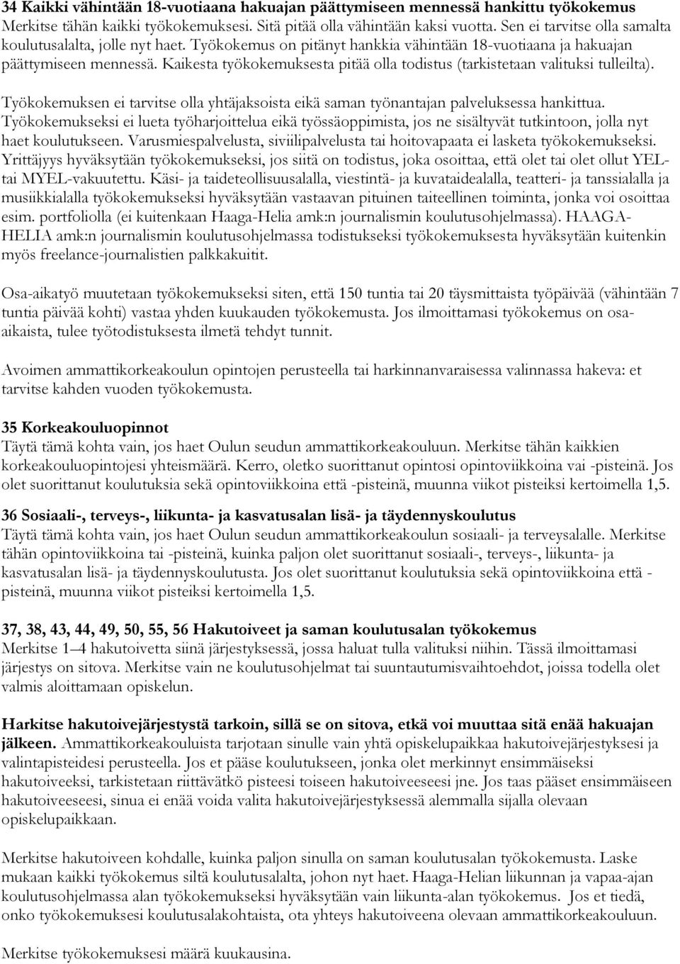 Kaikesta työkokemuksesta pitää olla todistus (tarkistetaan valituksi tulleilta). Työkokemuksen ei tarvitse olla yhtäjaksoista eikä saman työnantajan palveluksessa hankittua.