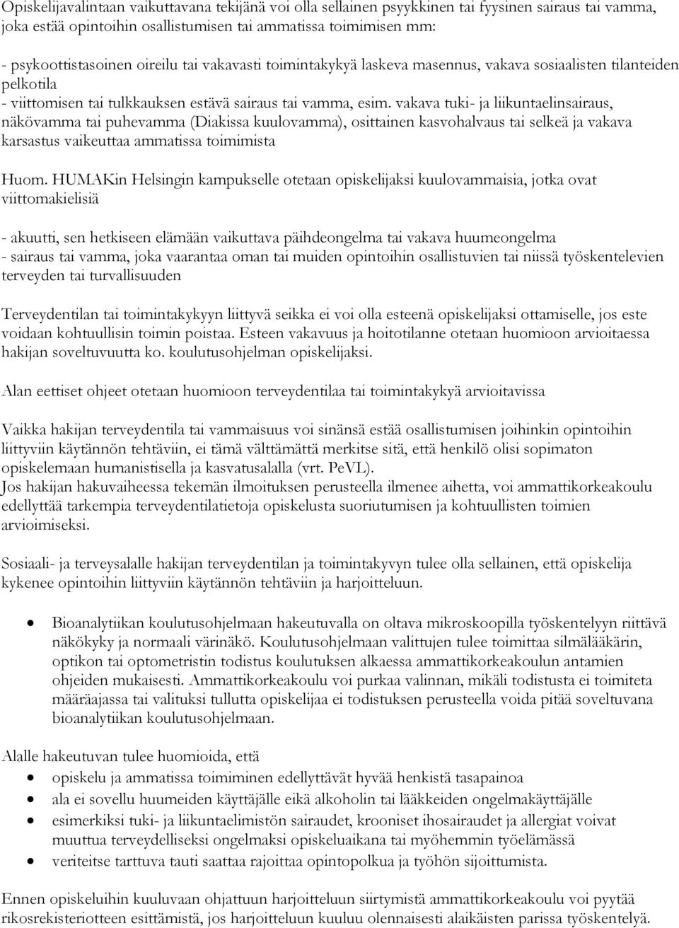 vakava tuki- ja liikuntaelinsairaus, näkövamma tai puhevamma (Diakissa kuulovamma), osittainen kasvohalvaus tai selkeä ja vakava karsastus vaikeuttaa ammatissa toimimista Huom.