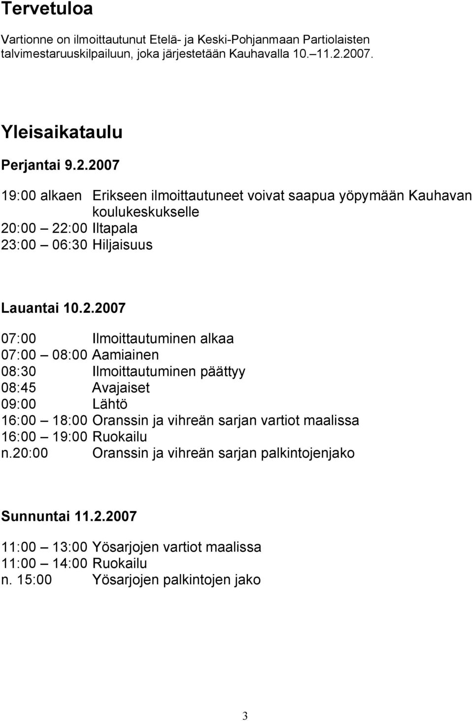 2007 19:00 alkaen Erikseen ilmoittautuneet voivat saapua yöpymään Kauhavan koulukeskukselle 20:00 22:00 Iltapala 23:00 06:30 Hiljaisuus Lauantai 10.2.2007 07:00