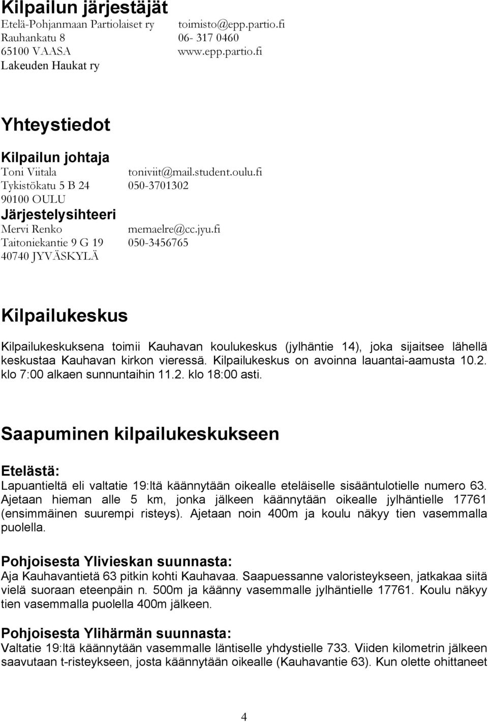 fi Taitoniekantie 9 G 19 050-3456765 40740 JYVÄSKYLÄ Kilpailukeskus Kilpailukeskuksena toimii Kauhavan koulukeskus (jylhäntie 14), joka sijaitsee lähellä keskustaa Kauhavan kirkon vieressä.