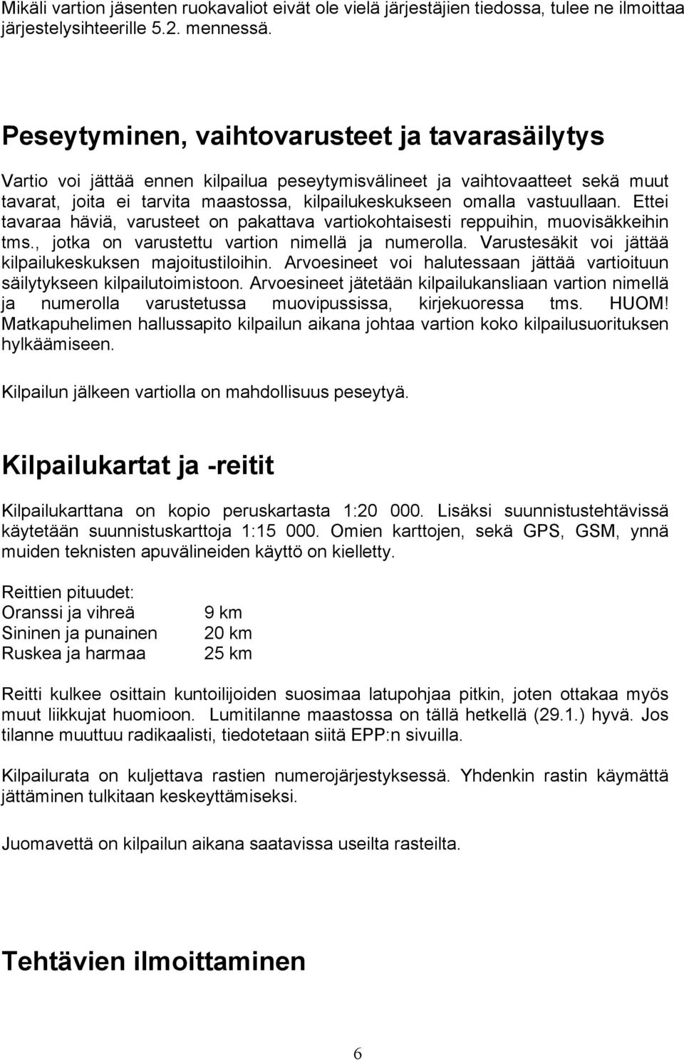 vastuullaan. Ettei tavaraa häviä, varusteet on pakattava vartiokohtaisesti reppuihin, muovisäkkeihin tms., jotka on varustettu vartion nimellä ja numerolla.