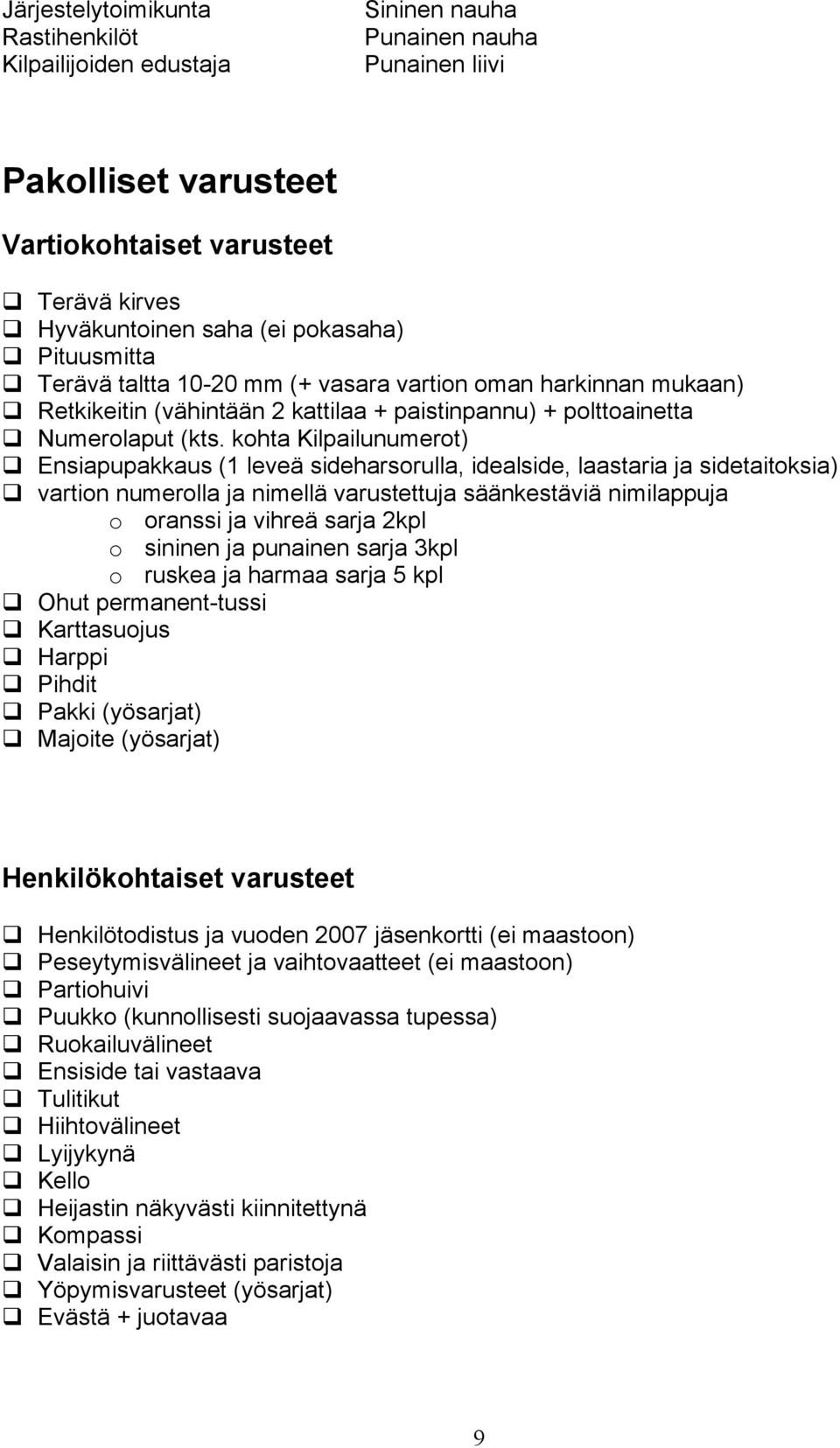 kohta Kilpailunumerot) Ensiapupakkaus (1 leveä sideharsorulla, idealside, laastaria ja sidetaitoksia) vartion numerolla ja nimellä varustettuja säänkestäviä nimilappuja o oranssi ja vihreä sarja 2kpl