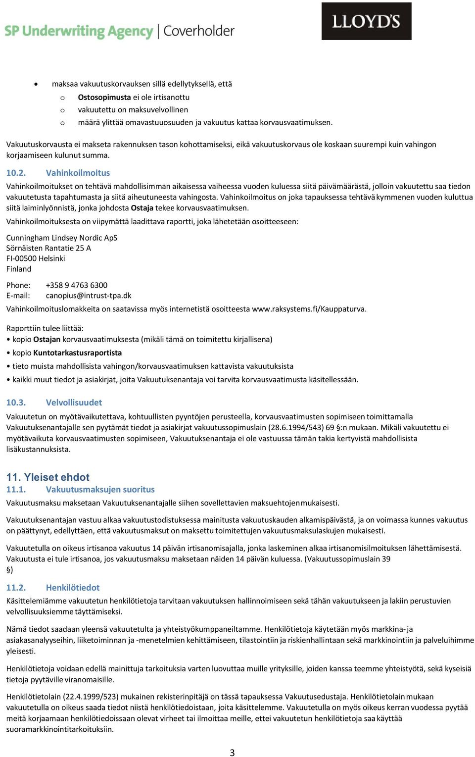 Vahinkoilmoitus Vahinkoilmoitukset on tehtävä mahdollisimman aikaisessa vaiheessa vuoden kuluessa siitä päivämäärästä, jolloin vakuutettu saa tiedon vakuutetusta tapahtumasta ja siitä aiheutuneesta