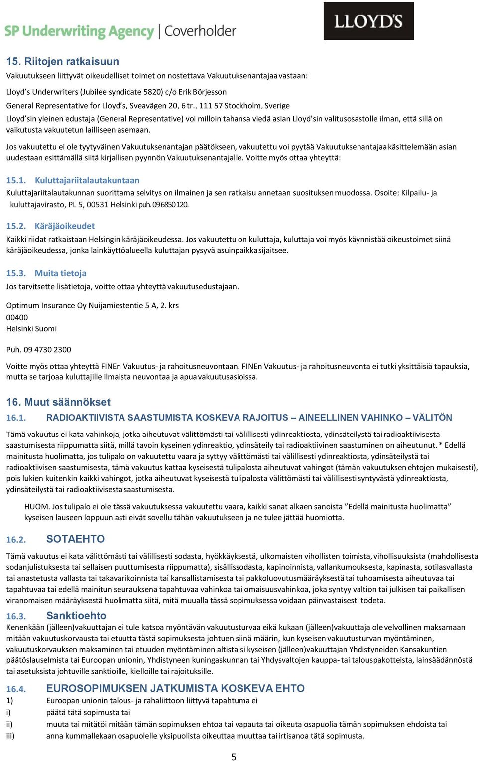 , 111 57 Stockholm, Sverige Lloyd sin yleinen edustaja (General Representative) voi milloin tahansa viedä asian Lloyd sin valitusosastolle ilman, että sillä on vaikutusta vakuutetun lailliseen