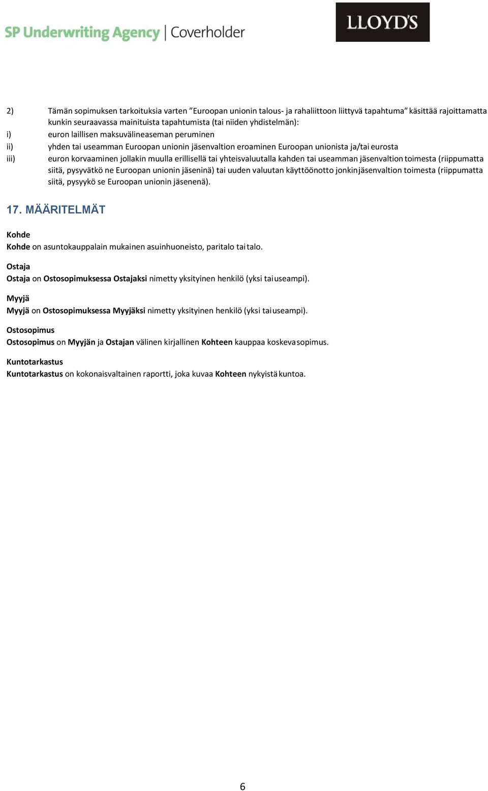 yhteisvaluutalla kahden tai useamman jäsenvaltion toimesta (riippumatta siitä, pysyvätkö ne Euroopan unionin jäseninä) tai uuden valuutan käyttöönotto jonkin jäsenvaltion toimesta (riippumatta siitä,
