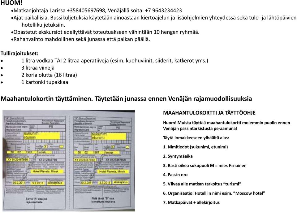 Opastetut ekskursiot edellyttävät toteutuakseen vähintään 10 hengen ryhmää. Rahanvaihto mahdollinen sekä junassa että paikan päällä. Tullirajoitukset: 1 litra vodkaa TAI 2 litraa aperatiiveja (esim.
