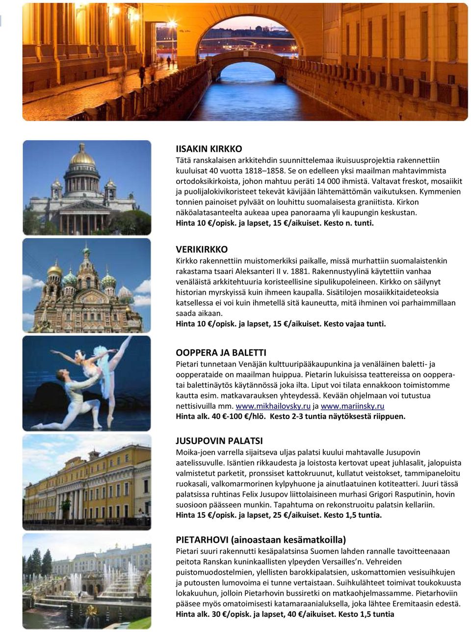 Kymmenien tonnien painoiset pylväät on louhittu suomalaisesta graniitista. Kirkon näköalatasanteelta aukeaa upea panoraama yli kaupungin keskustan. Hinta 10 /opisk. ja lapset, 15 /aikuiset. Kesto n.