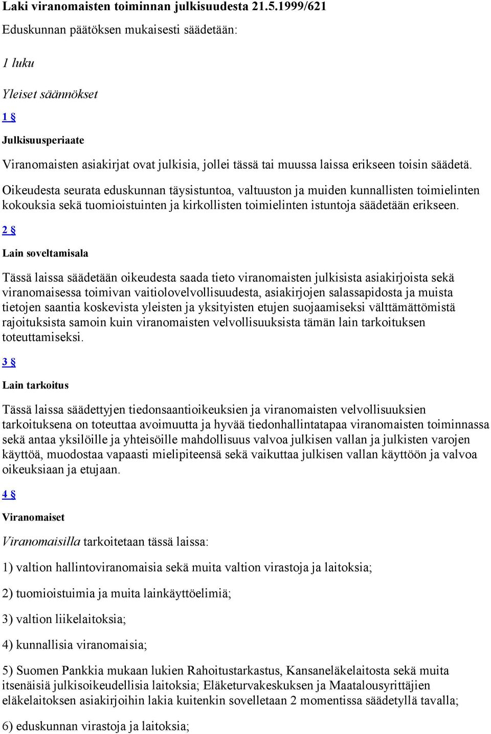 Oikeudesta seurata eduskunnan täysistuntoa, valtuuston ja muiden kunnallisten toimielinten kokouksia sekä tuomioistuinten ja kirkollisten toimielinten istuntoja säädetään erikseen.