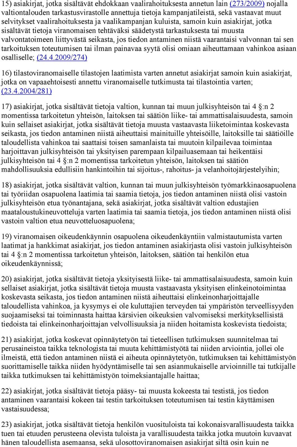 tiedon antaminen niistä vaarantaisi valvonnan tai sen tarkoituksen toteutumisen tai ilman painavaa syytä olisi omiaan aiheuttamaan vahinkoa asiaan osalliselle; (24.