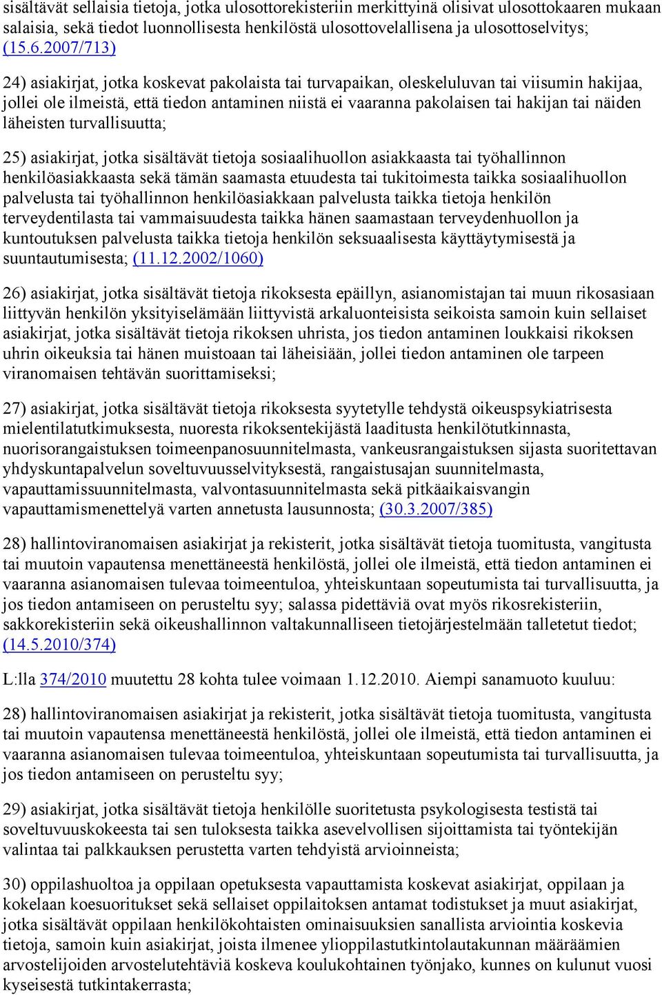 näiden läheisten turvallisuutta; 25) asiakirjat, jotka sisältävät tietoja sosiaalihuollon asiakkaasta tai työhallinnon henkilöasiakkaasta sekä tämän saamasta etuudesta tai tukitoimesta taikka