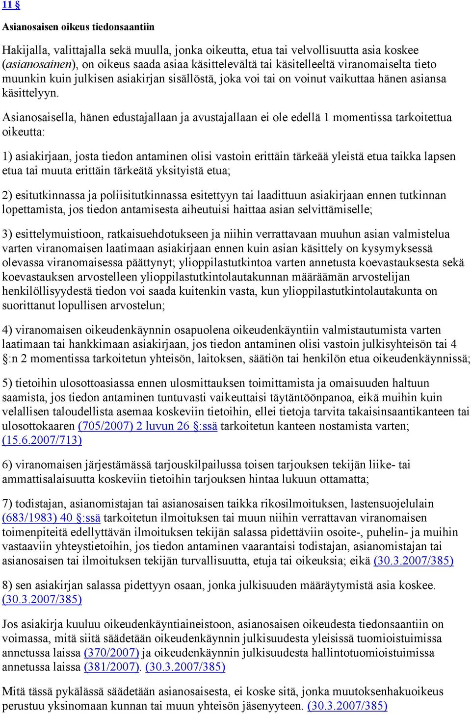 Asianosaisella, hänen edustajallaan ja avustajallaan ei ole edellä 1 momentissa tarkoitettua oikeutta: 1) asiakirjaan, josta tiedon antaminen olisi vastoin erittäin tärkeää yleistä etua taikka lapsen