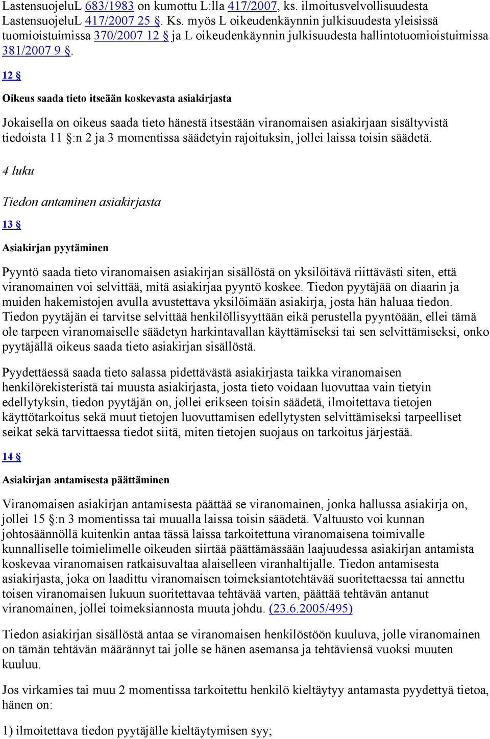 12 Oikeus saada tieto itseään koskevasta asiakirjasta Jokaisella on oikeus saada tieto hänestä itsestään viranomaisen asiakirjaan sisältyvistä tiedoista 11 :n 2 ja 3 momentissa säädetyin rajoituksin,