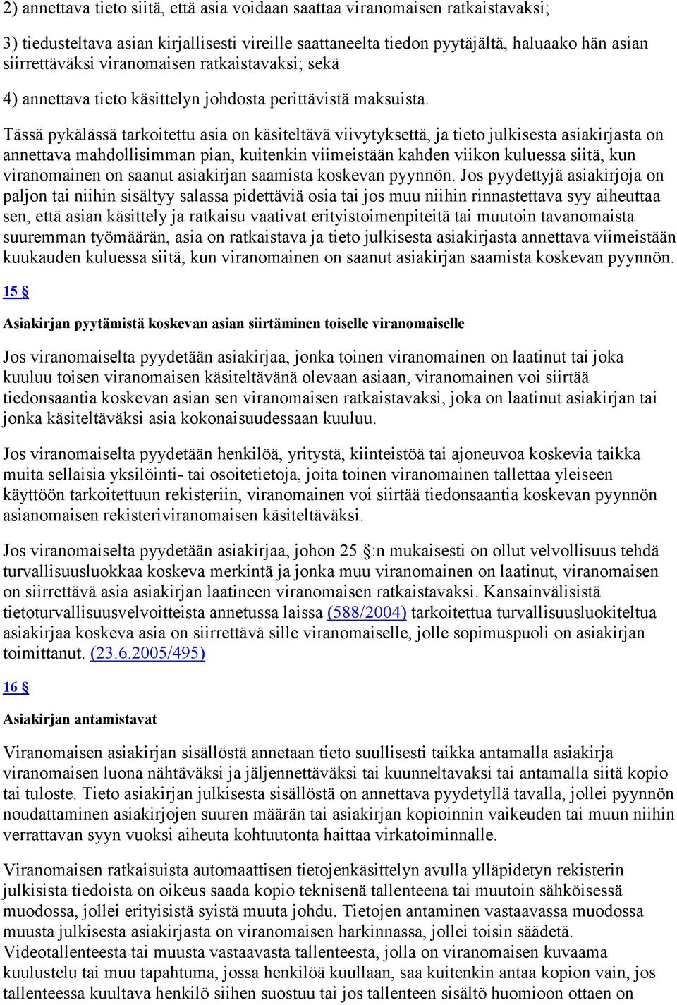 Tässä pykälässä tarkoitettu asia on käsiteltävä viivytyksettä, ja tieto julkisesta asiakirjasta on annettava mahdollisimman pian, kuitenkin viimeistään kahden viikon kuluessa siitä, kun viranomainen