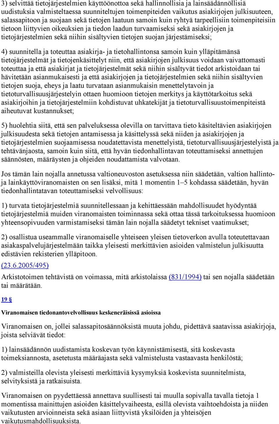 sisältyvien tietojen suojan järjestämiseksi; 4) suunnitella ja toteuttaa asiakirja- ja tietohallintonsa samoin kuin ylläpitämänsä tietojärjestelmät ja tietojenkäsittelyt niin, että asiakirjojen