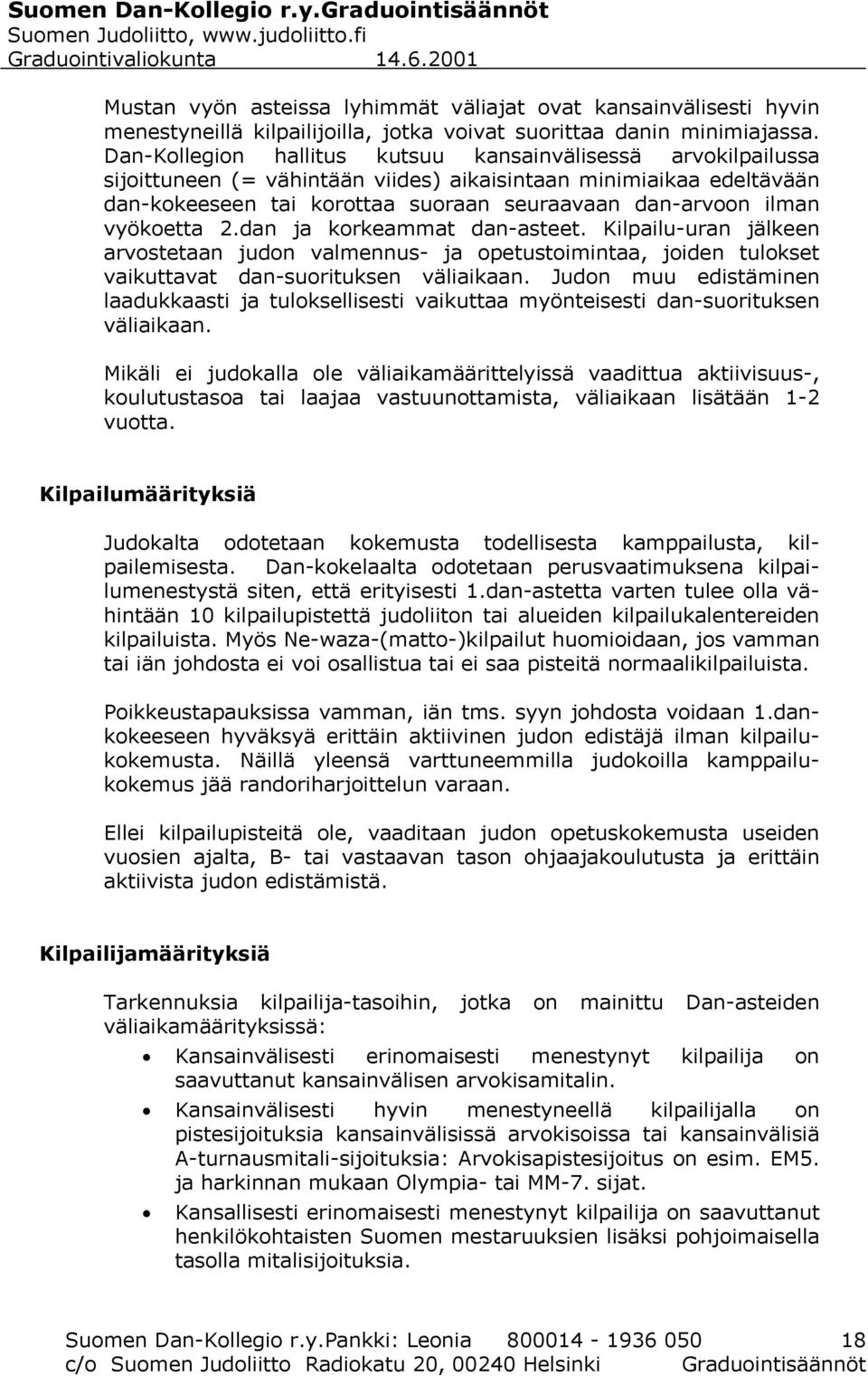 vyökoetta 2.dan ja korkeammat dan-asteet. Kilpailu-uran jälkeen arvostetaan judon valmennus- ja opetustoimintaa, joiden tulokset vaikuttavat dan-suorituksen väliaikaan.