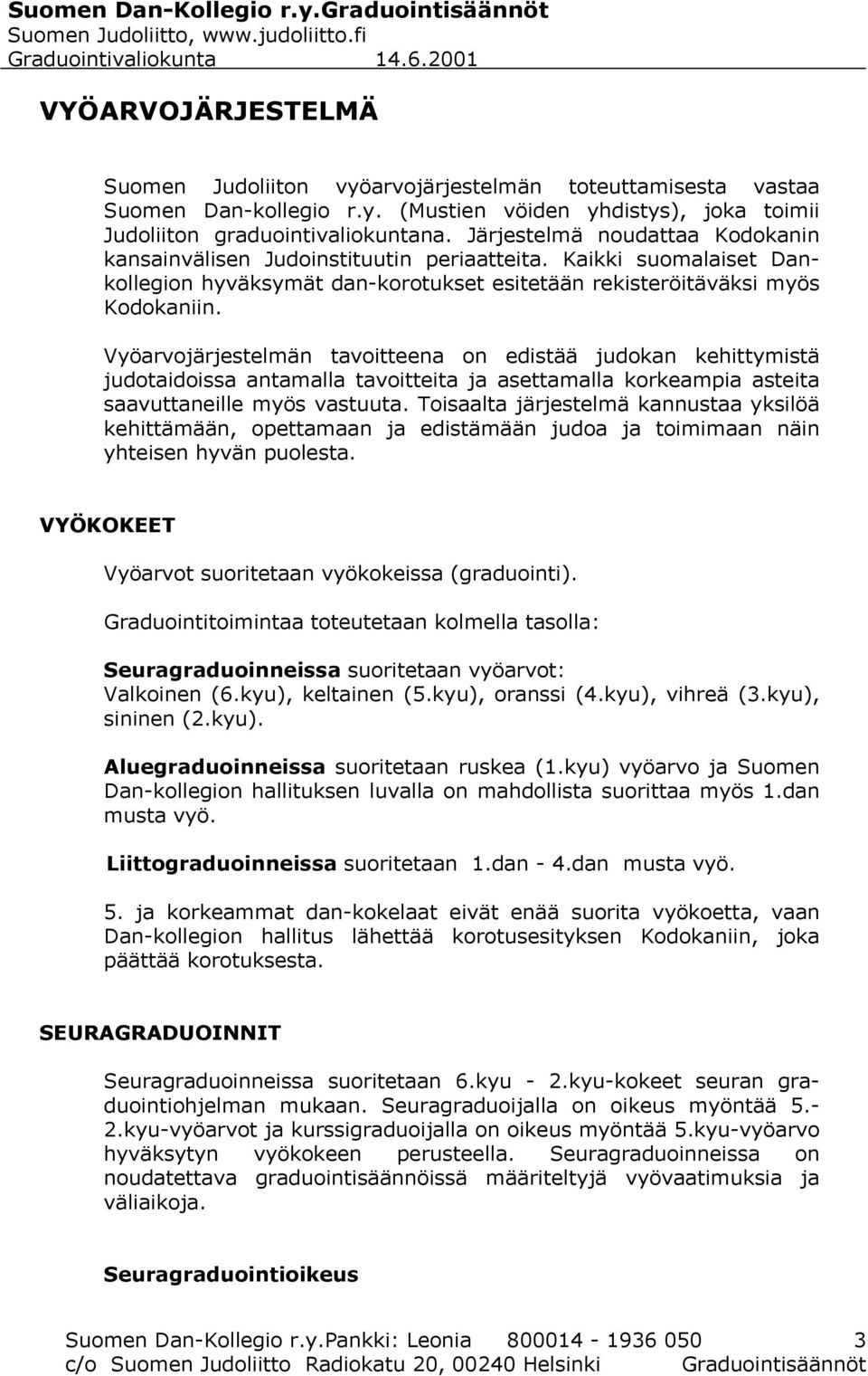 Vyöarvojärjestelmän tavoitteena on edistää judokan kehittymistä judotaidoissa antamalla tavoitteita ja asettamalla korkeampia asteita saavuttaneille myös vastuuta.