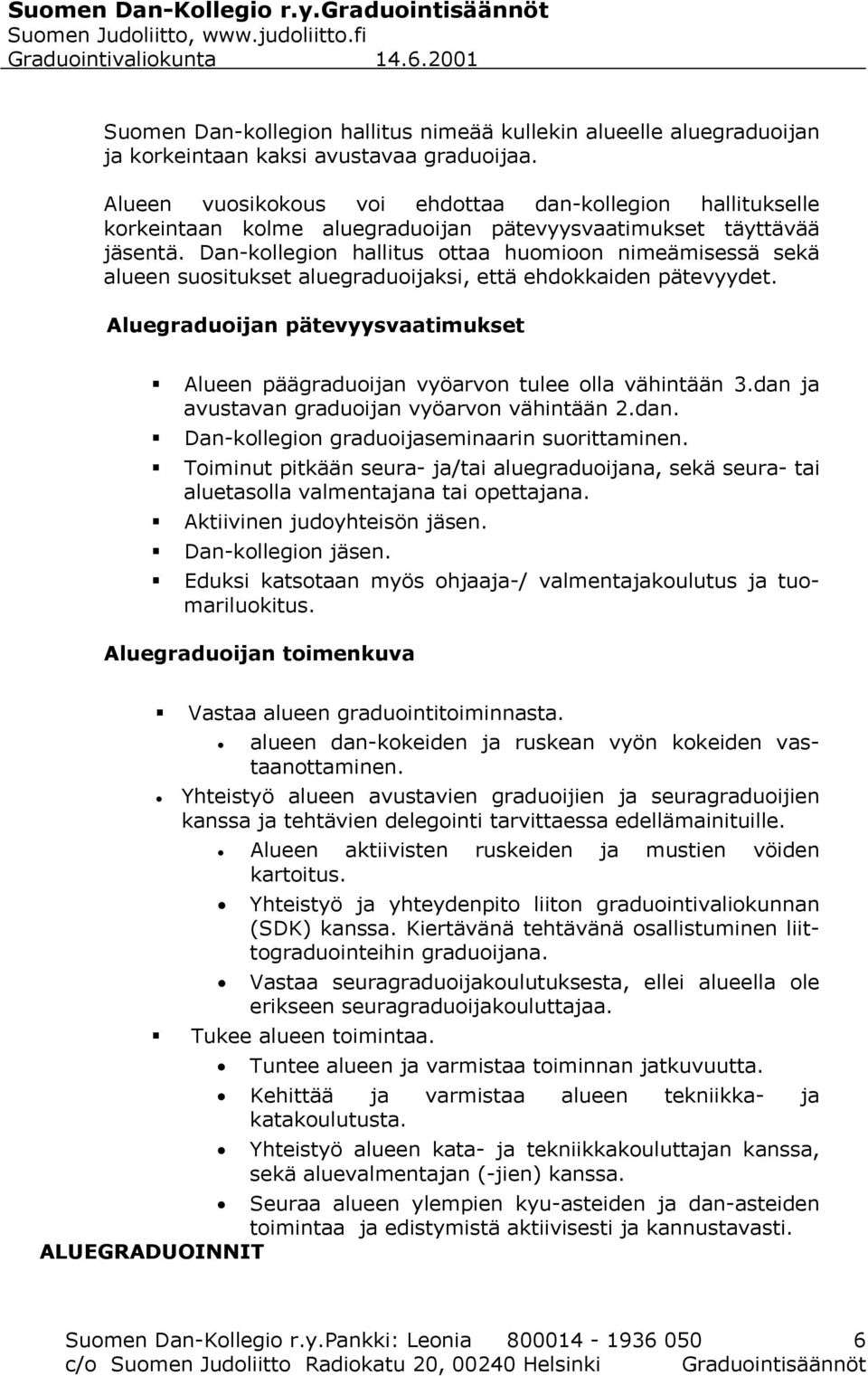 Dan-kollegion hallitus ottaa huomioon nimeämisessä sekä alueen suositukset aluegraduoijaksi, että ehdokkaiden pätevyydet.