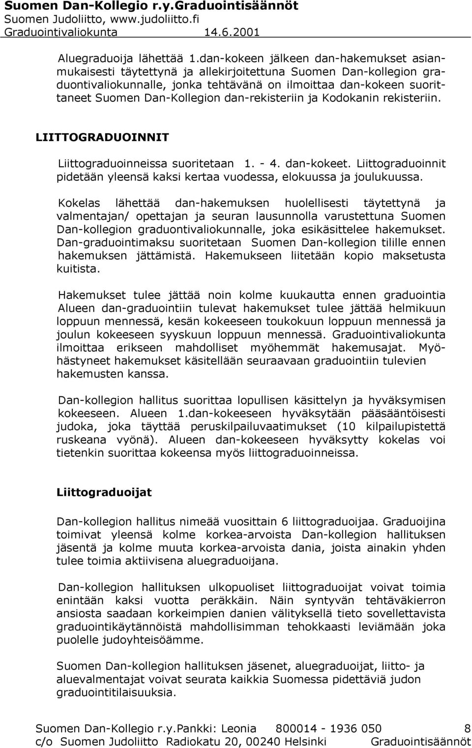 Dan-Kollegion dan-rekisteriin ja Kodokanin rekisteriin. LIITTOGRADUOINNIT Liittograduoinneissa suoritetaan 1. - 4. dan-kokeet.