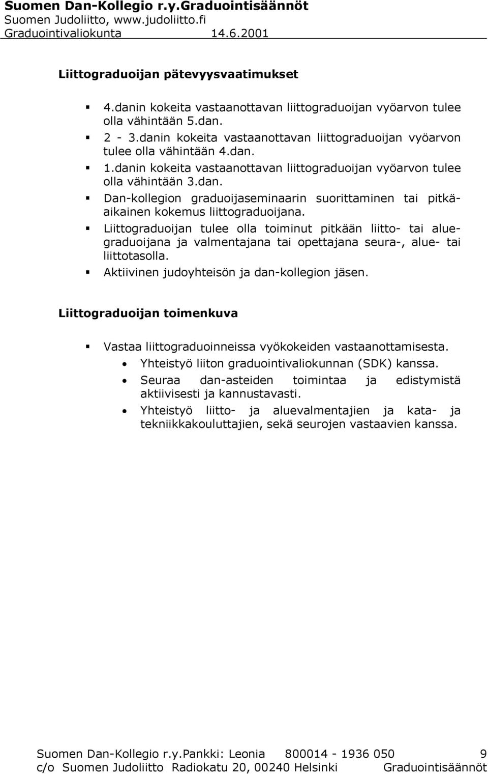 Liittograduoijan tulee olla toiminut pitkään liitto- tai aluegraduoijana ja valmentajana tai opettajana seura-, alue- tai liittotasolla. Aktiivinen judoyhteisön ja dan-kollegion jäsen.