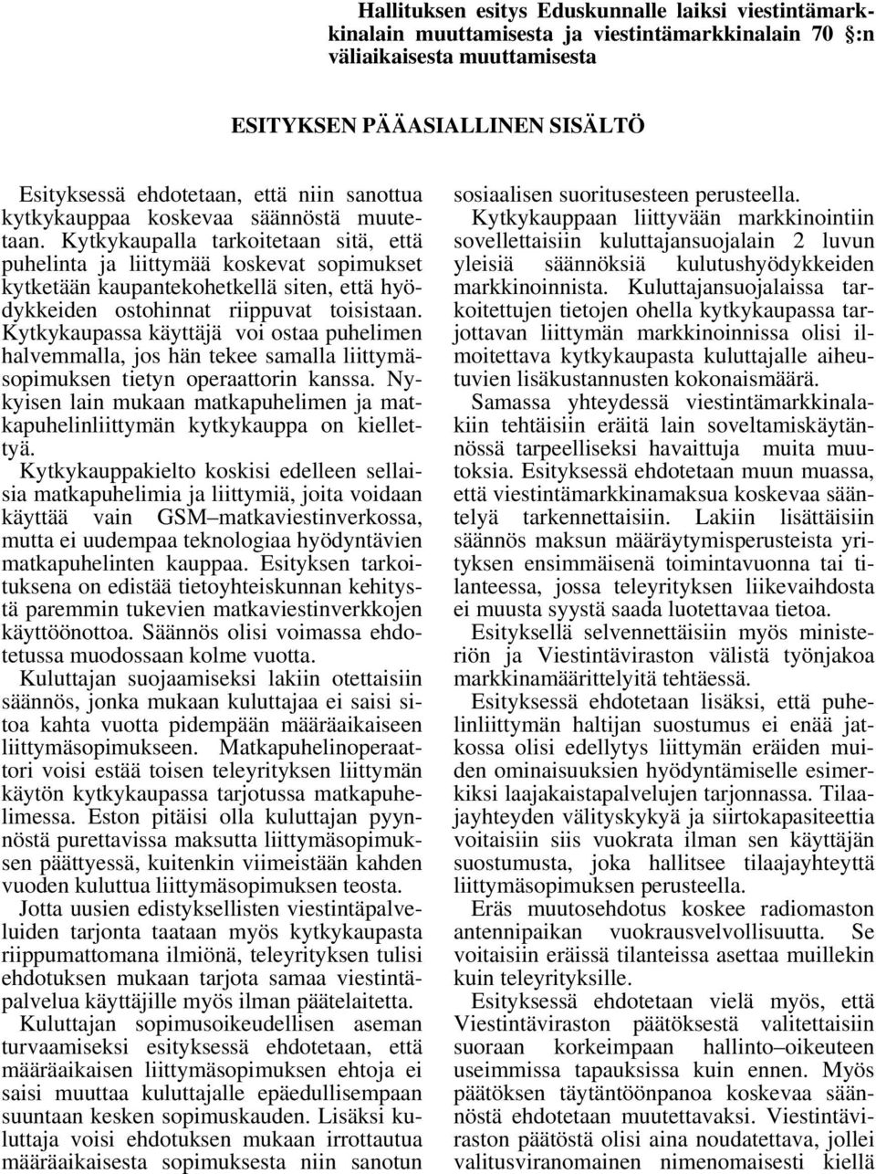 Kytkykaupalla tarkoitetaan sitä, että puhelinta ja liittymää koskevat sopimukset kytketään kaupantekohetkellä siten, että hyödykkeiden ostohinnat riippuvat toisistaan.