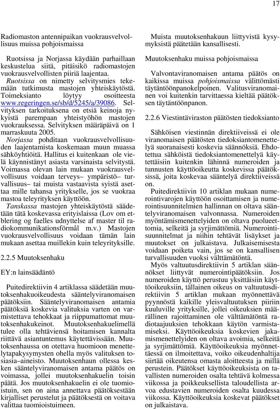 Selvityksen tarkoituksena on etsiä keinoja nykyistä parempaan yhteistyöhön mastojen vuokrauksessa. Selvityksen määräpäivä on 1 marraskuuta 2005.