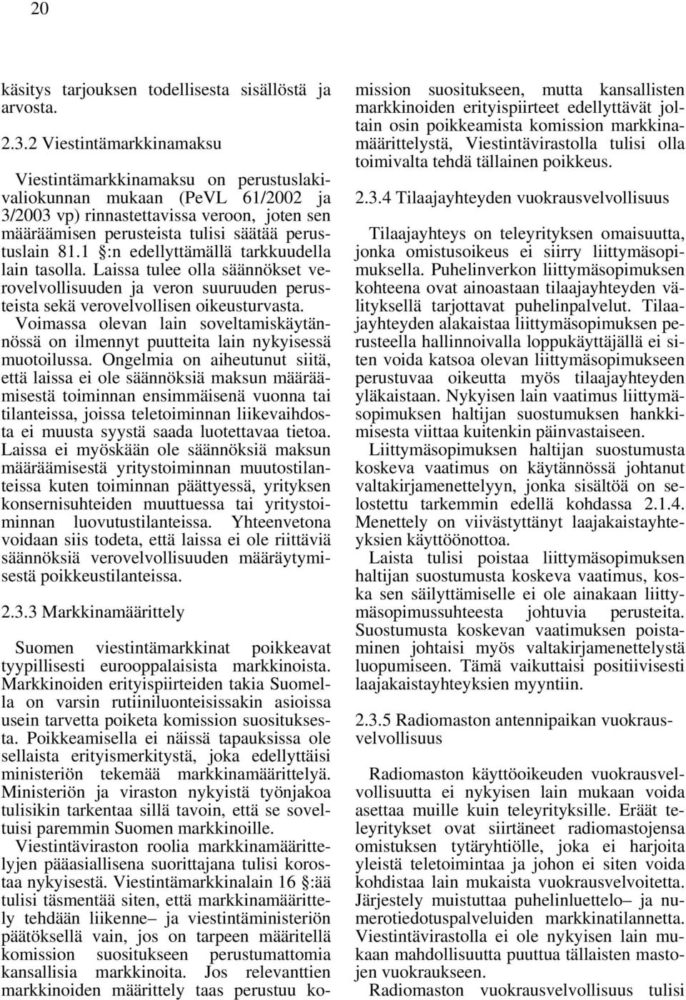 1 :n edellyttämällä tarkkuudella lain tasolla. Laissa tulee olla säännökset verovelvollisuuden ja veron suuruuden perusteista sekä verovelvollisen oikeusturvasta.