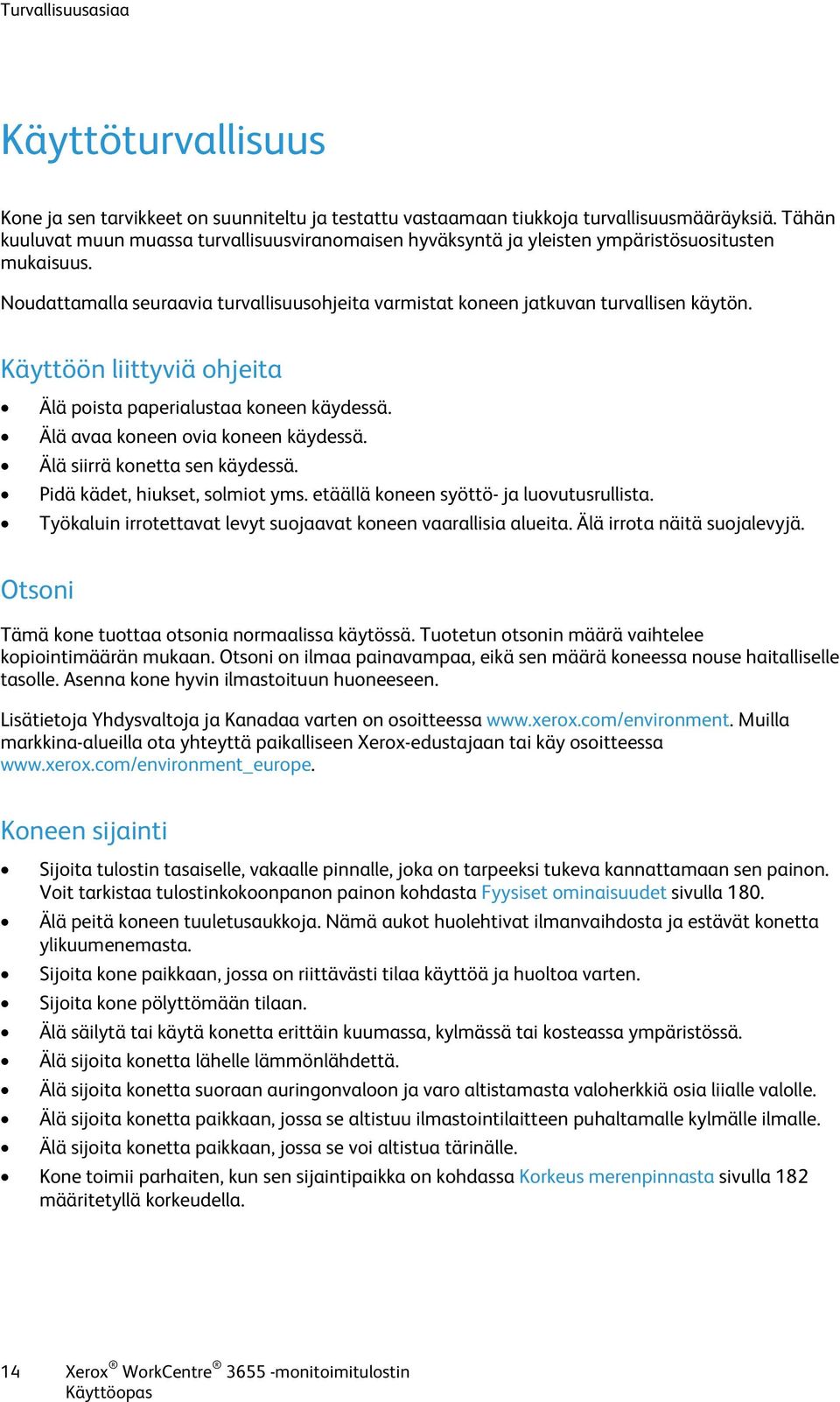 Käyttöön liittyviä ohjeita Älä poista paperialustaa koneen käydessä. Älä avaa koneen ovia koneen käydessä. Älä siirrä konetta sen käydessä. Pidä kädet, hiukset, solmiot yms.