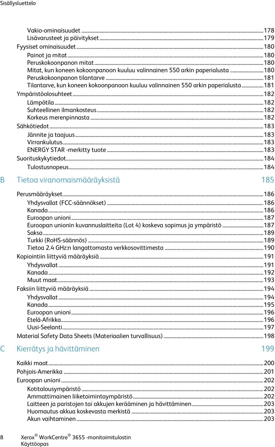 .. 181 Ympäristöolosuhteet... 182 Lämpötila... 182 Suhteellinen ilmankosteus... 182 Korkeus merenpinnasta... 182 Sähkötiedot... 183 Jännite ja taajuus... 183 Virrankulutus.