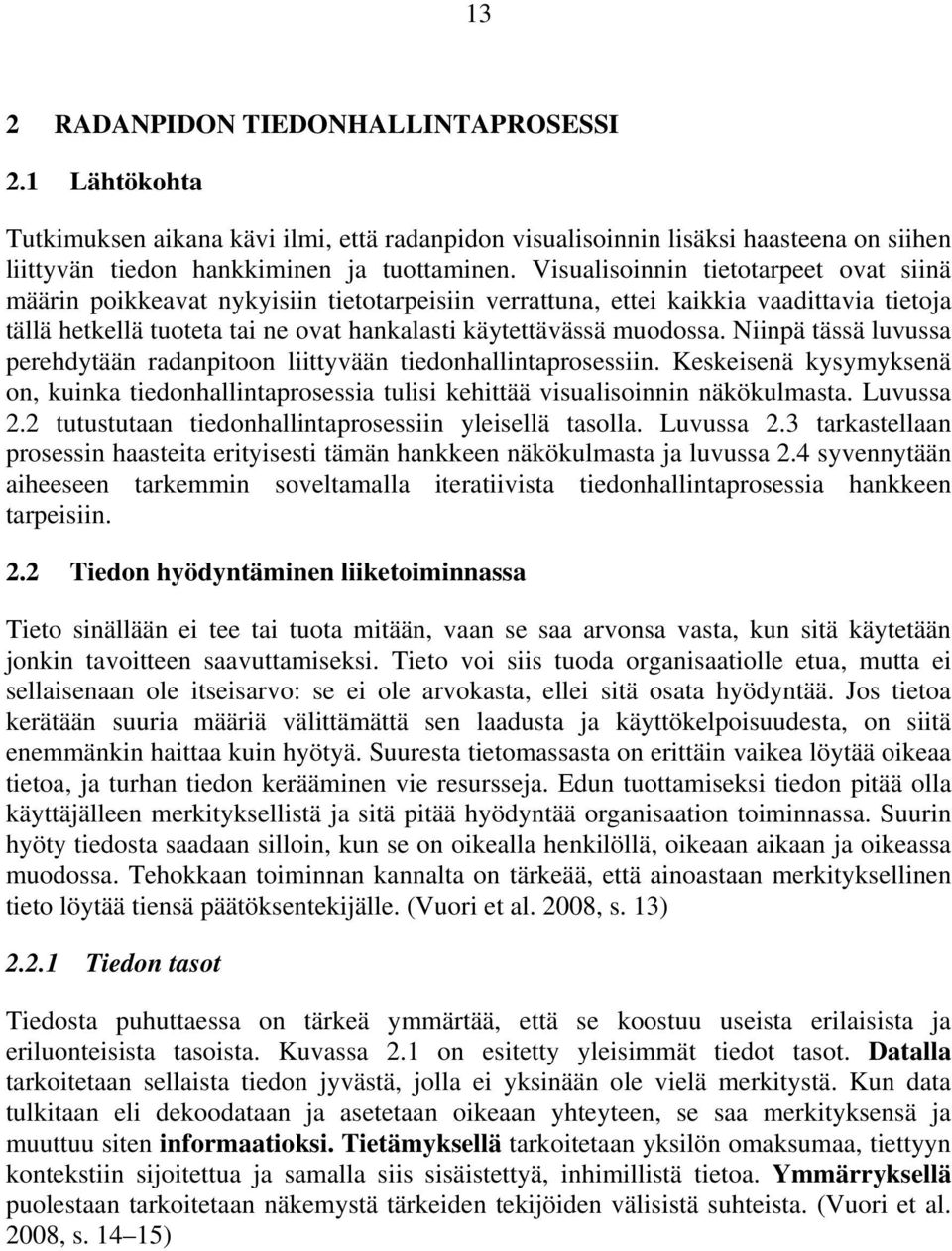 Niinpä tässä luvussa perehdytään radanpitoon liittyvään tiedonhallintaprosessiin. Keskeisenä kysymyksenä on, kuinka tiedonhallintaprosessia tulisi kehittää visualisoinnin näkökulmasta. Luvussa 2.