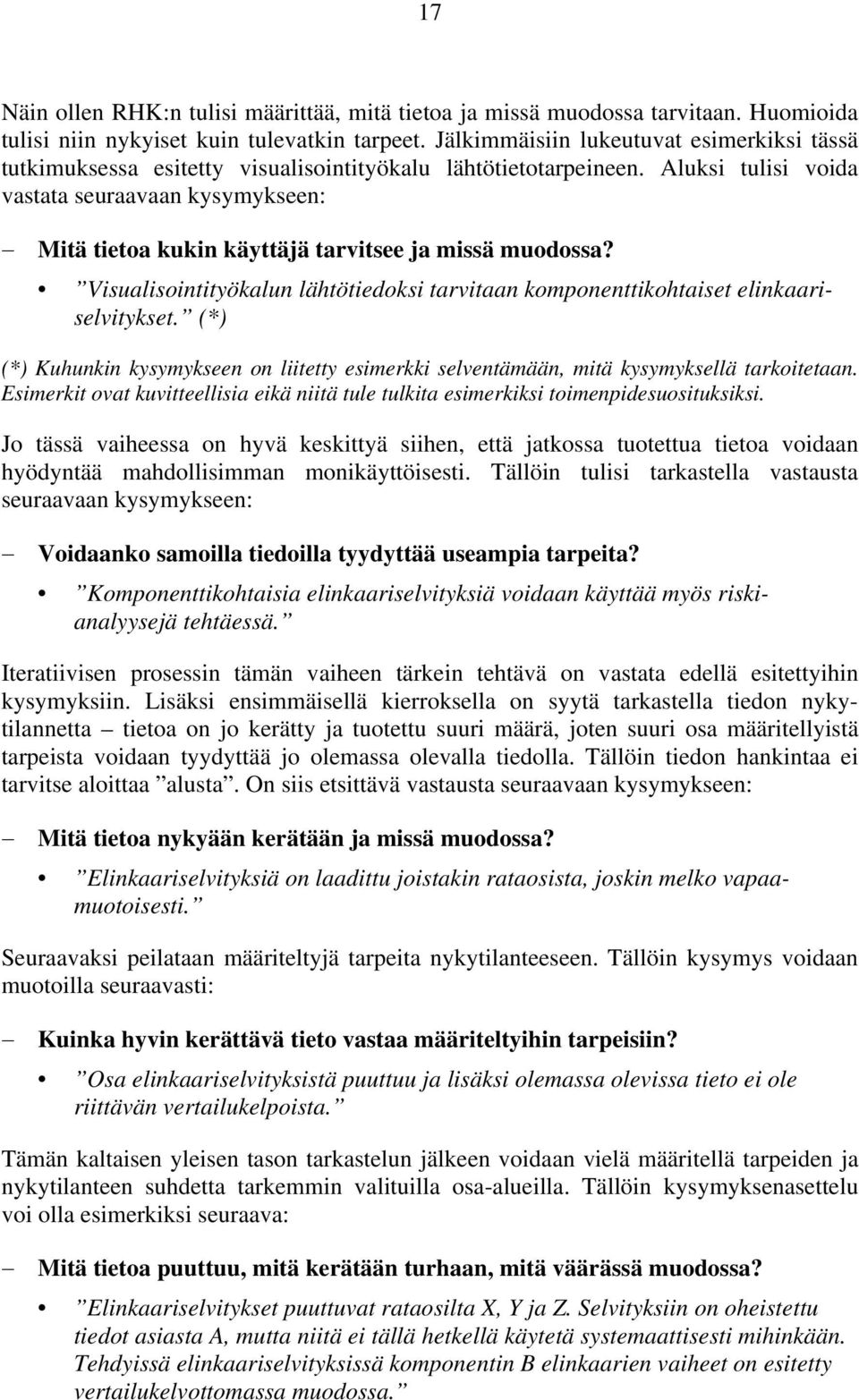 Aluksi tulisi voida vastata seuraavaan kysymykseen: Mitä tietoa kukin käyttäjä tarvitsee ja missä muodossa? Visualisointityökalun lähtötiedoksi tarvitaan komponenttikohtaiset elinkaariselvitykset.