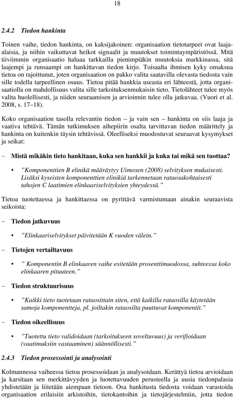 Toisaalta ihmisen kyky omaksua tietoa on rajoittunut, joten organisaation on pakko valita saatavilla olevasta tiedosta vain sille todella tarpeellinen osuus.