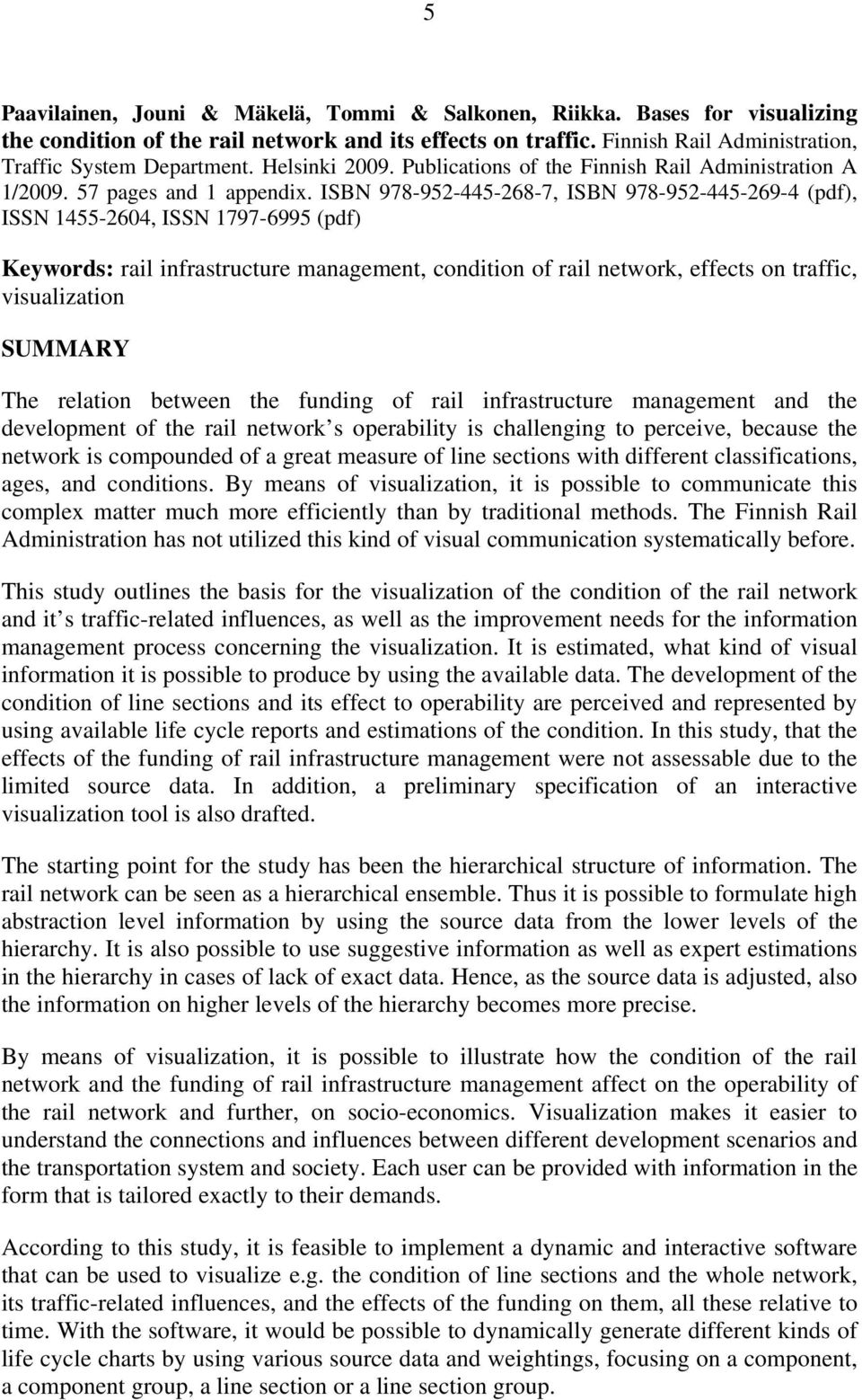 ISBN 978-952-445-268-7, ISBN 978-952-445-269-4 (pdf), ISSN 1455-2604, ISSN 1797-6995 (pdf) Keywords: rail infrastructure management, condition of rail network, effects on traffic, visualization