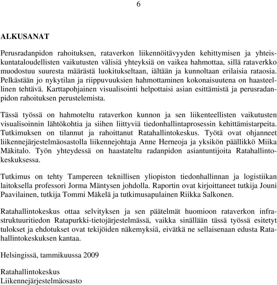 Karttapohjainen visualisointi helpottaisi asian esittämistä ja perusradanpidon rahoituksen perustelemista.