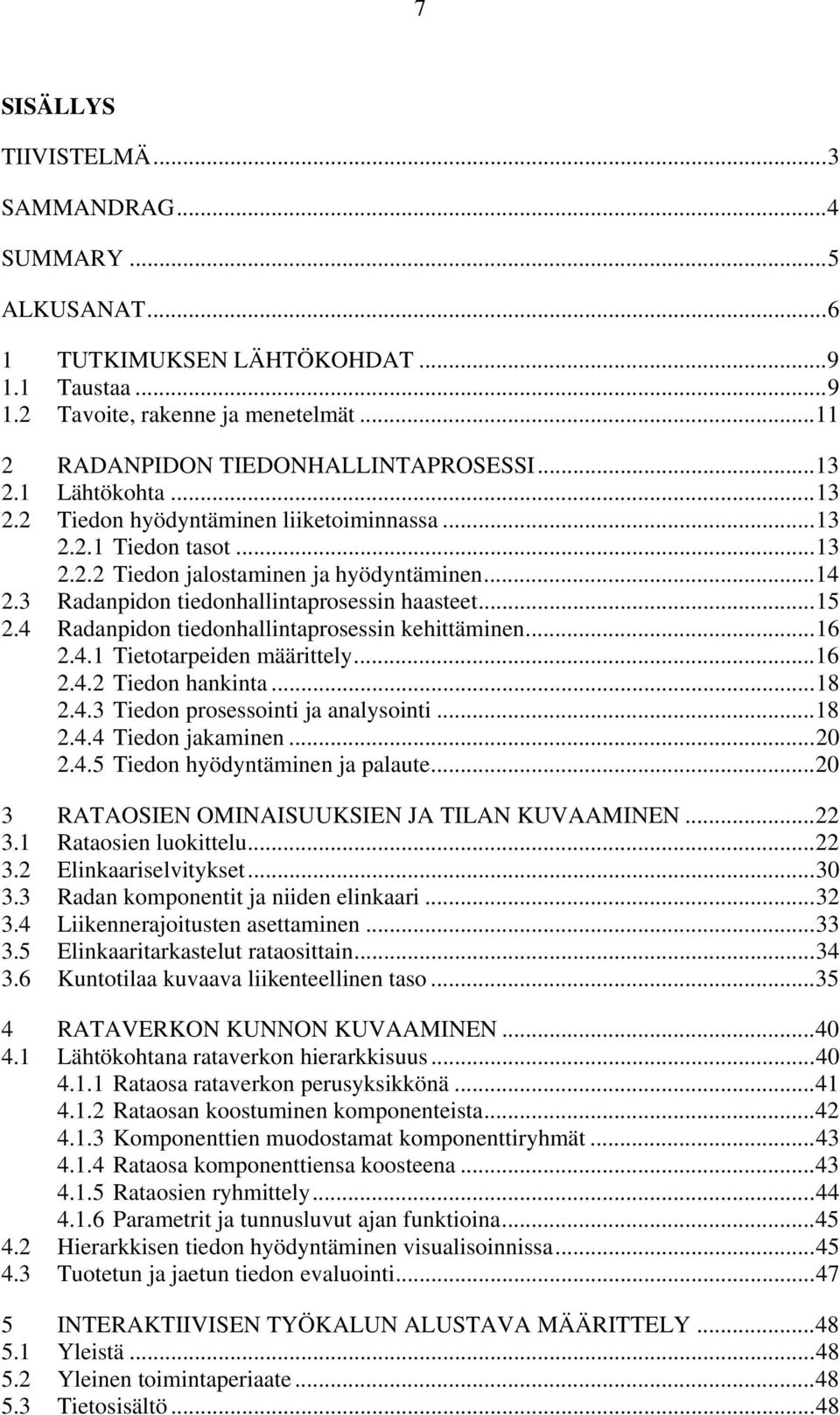 .. 15 2.4 Radanpidon tiedonhallintaprosessin kehittäminen... 16 2.4.1 Tietotarpeiden määrittely... 16 2.4.2 Tiedon hankinta... 18 2.4.3 Tiedon prosessointi ja analysointi... 18 2.4.4 Tiedon jakaminen.