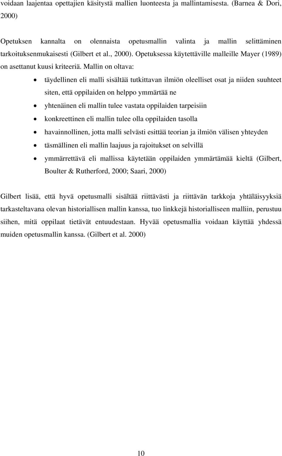 Mallin on oltava: täydellinen eli malli sisältää tutkittavan ilmiön oleelliset osat ja niiden suuhteet siten, että oppilaiden on helppo ymmärtää ne yhtenäinen eli mallin tulee vastata oppilaiden