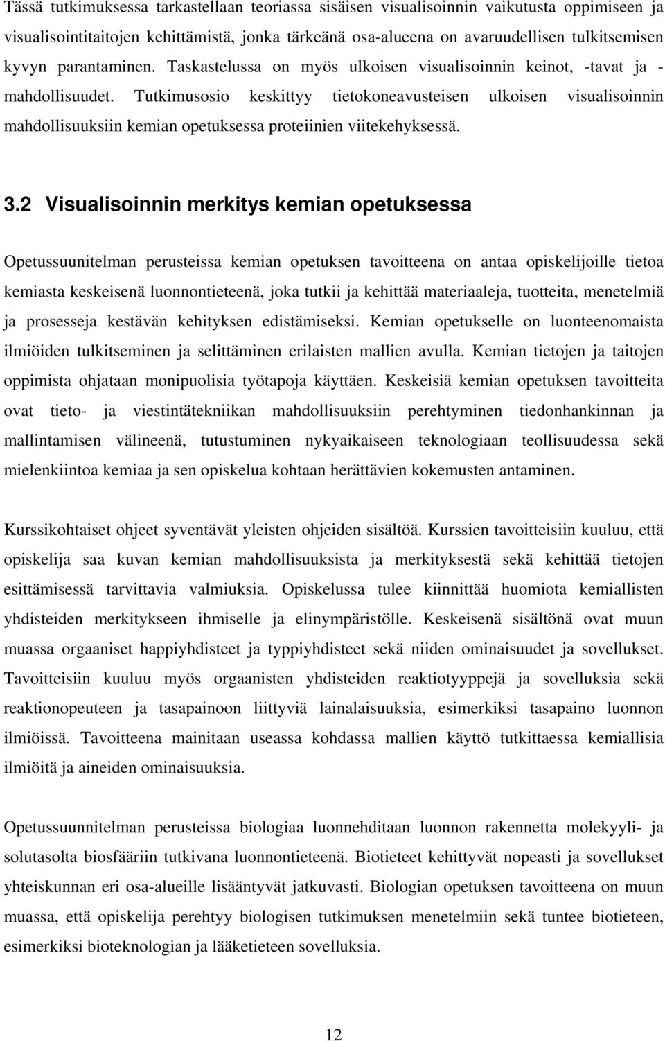 Tutkimusosio keskittyy tietokoneavusteisen ulkoisen visualisoinnin mahdollisuuksiin kemian opetuksessa proteiinien viitekehyksessä. 3.