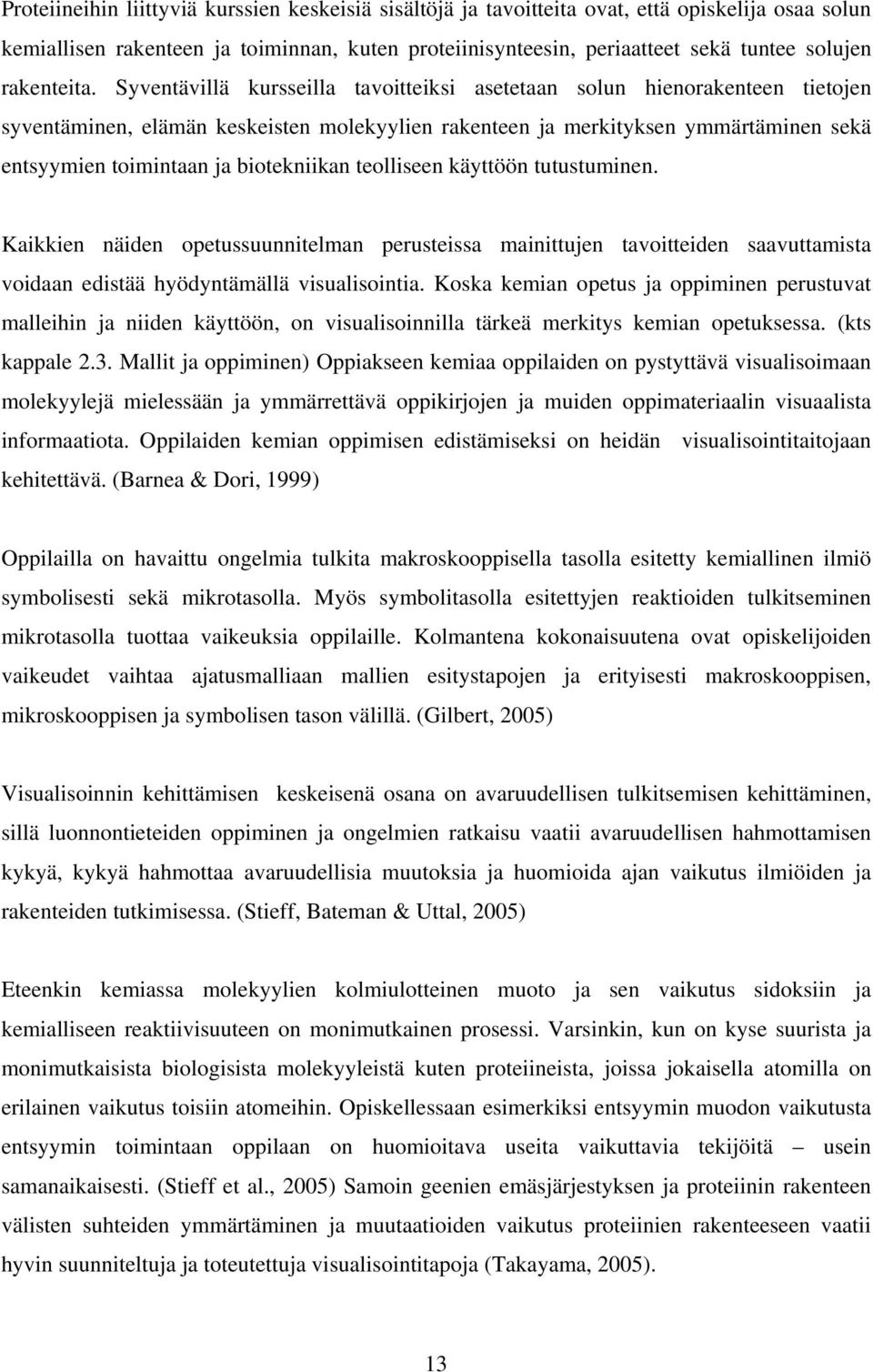 Syventävillä kursseilla tavoitteiksi asetetaan solun hienorakenteen tietojen syventäminen, elämän keskeisten molekyylien rakenteen ja merkityksen ymmärtäminen sekä entsyymien toimintaan ja