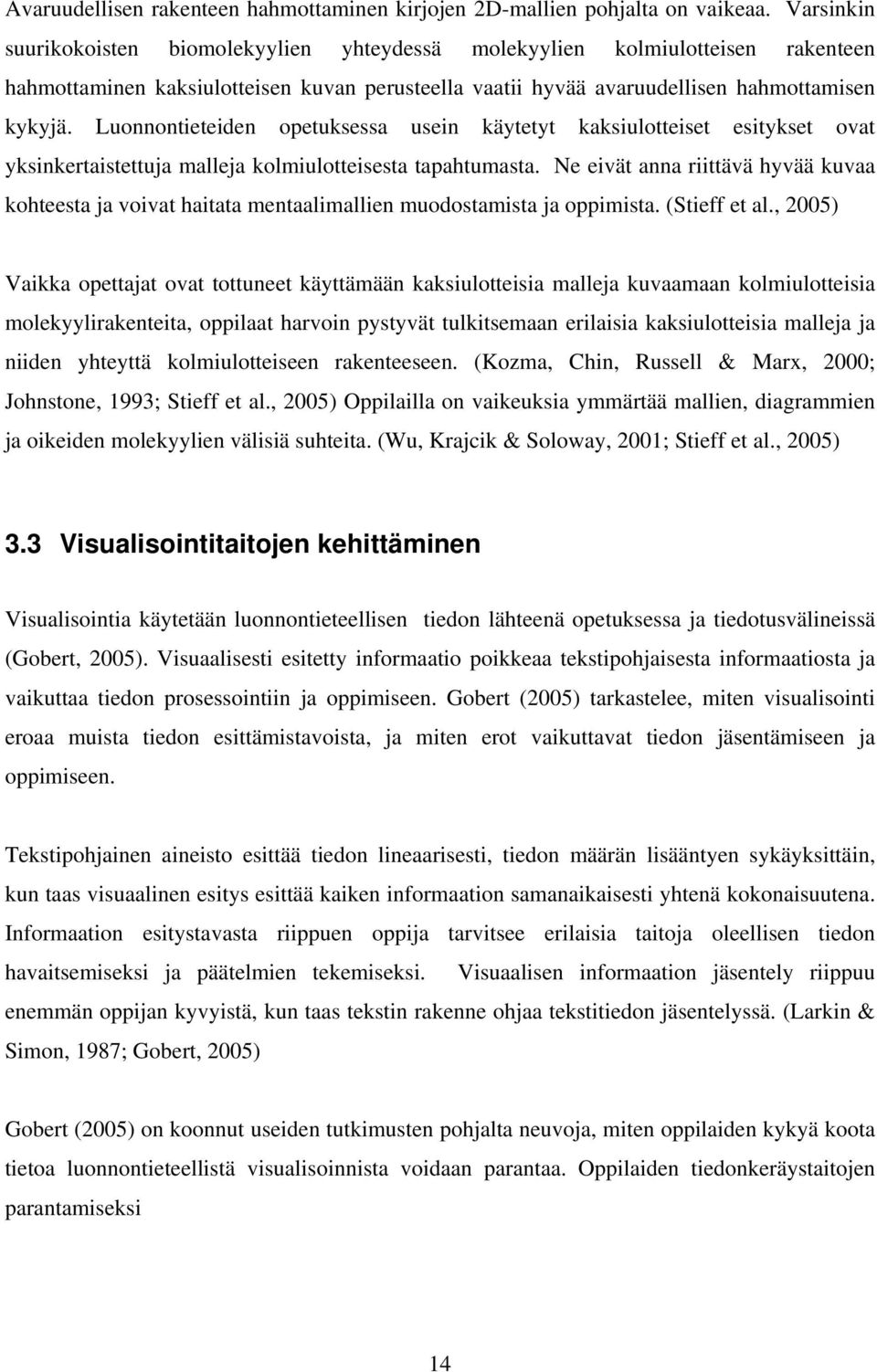 Luonnontieteiden opetuksessa usein käytetyt kaksiulotteiset esitykset ovat yksinkertaistettuja malleja kolmiulotteisesta tapahtumasta.