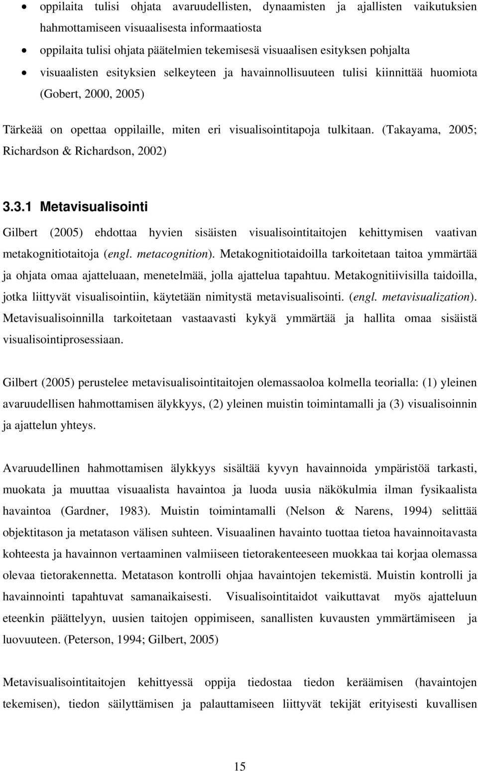 (Takayama, 2005; Richardson & Richardson, 2002) 3.3.1 Metavisualisointi Gilbert (2005) ehdottaa hyvien sisäisten visualisointitaitojen kehittymisen vaativan metakognitiotaitoja (engl. metacognition).