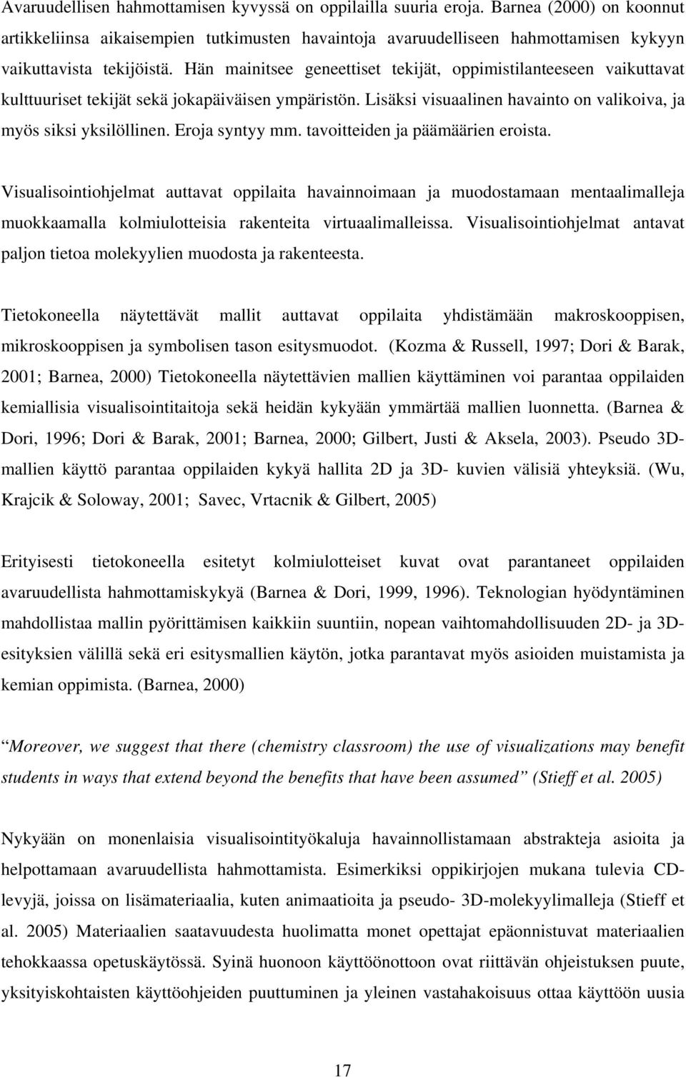 Hän mainitsee geneettiset tekijät, oppimistilanteeseen vaikuttavat kulttuuriset tekijät sekä jokapäiväisen ympäristön. Lisäksi visuaalinen havainto on valikoiva, ja myös siksi yksilöllinen.