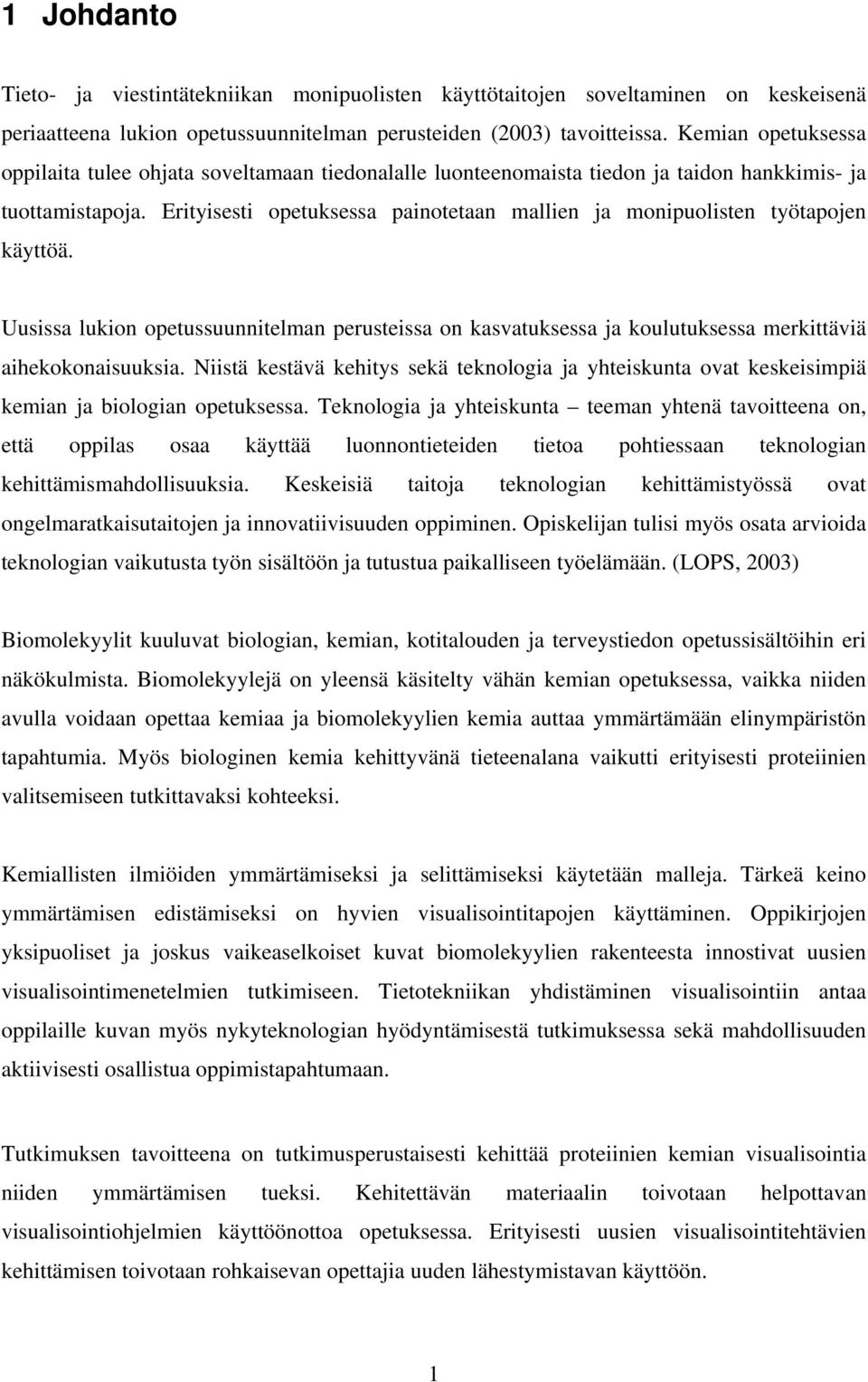 Erityisesti opetuksessa painotetaan mallien ja monipuolisten työtapojen käyttöä. Uusissa lukion opetussuunnitelman perusteissa on kasvatuksessa ja koulutuksessa merkittäviä aihekokonaisuuksia.